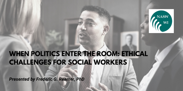 WHEN POLITICS ENTER THE ROOM: ETHICAL CHALLENGES FOR SOCIAL WORKERS